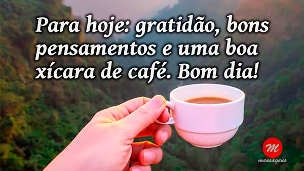 Read more about the article Para hoje: gratidão, bons pensamentos e uma boa xícara de café. Bom dia!