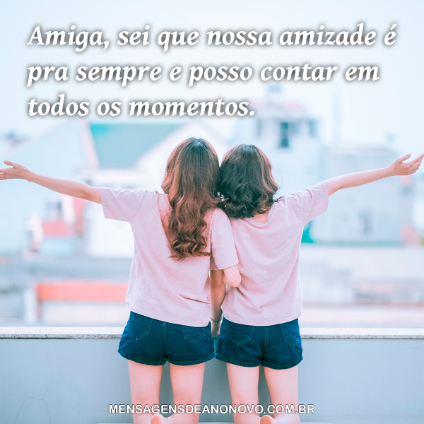 Linda Mensagem Para Melhor Amiga é: Sei Que Nossa Amizade...